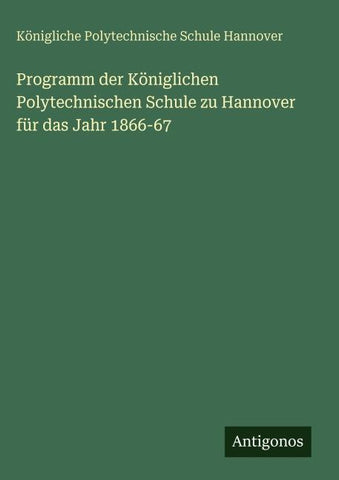 Programm der Königlichen Polytechnischen Schule zu Hannover für das Jahr 1866-67