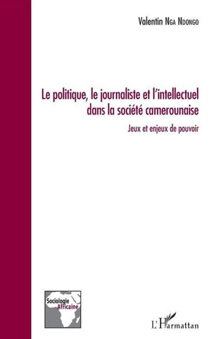 Le politique, le journaliste et l'intellectuel dans la société camerounaise