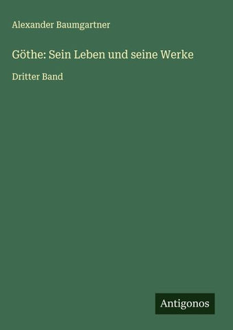 Göthe: Sein Leben und seine Werke