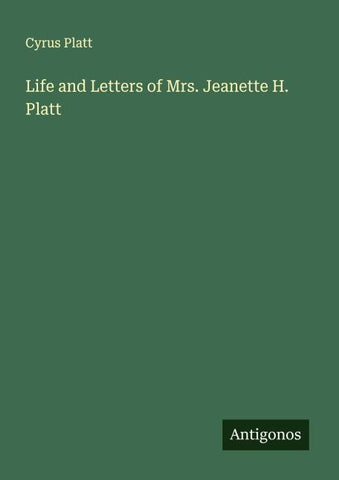 Life and Letters of Mrs. Jeanette H. Platt
