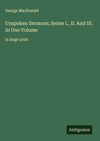 Unspoken Sermons; Series I., II. And III. In One Volume