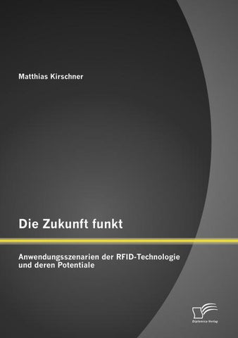 Die Zukunft funkt: Anwendungsszenarien der RFID-Technologie und deren Potentiale