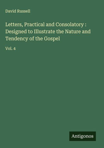 Letters, Practical and Consolatory : Designed to Illustrate the Nature and Tendency of the Gospel
