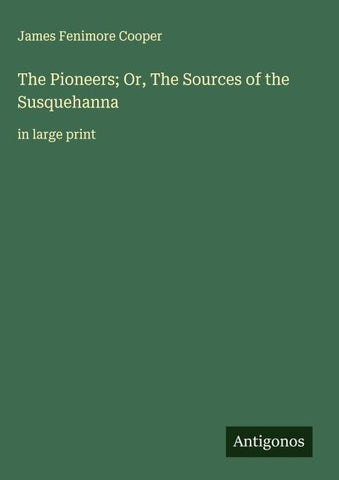 The Pioneers; Or, The Sources of the Susquehanna