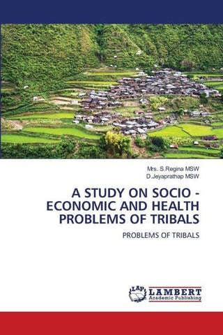 A STUDY ON SOCIO - ECONOMIC AND HEALTH PROBLEMS OF TRIBALS