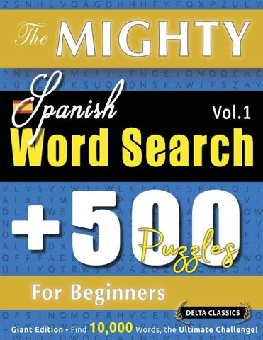 THE MIGHTY SPANISH WORD SEARCH - 500 PUZZLES FOR BEGINNERS - DELTA CLASSICS - GIANT EDITION - FIND 10,000 WORDS, THE ULTIMATE CHALLENGE!