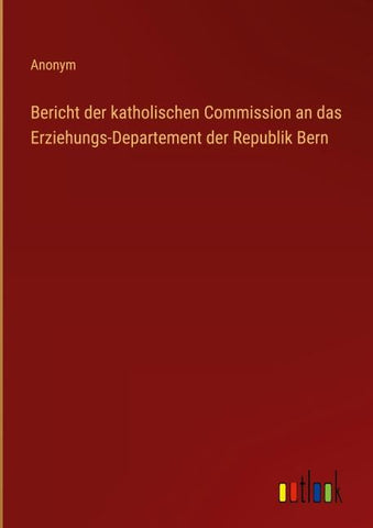 Bericht der katholischen Commission an das Erziehungs-Departement der Republik Bern