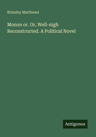 Monon or. Or, Well-nigh Reconstructed. A Political Novel