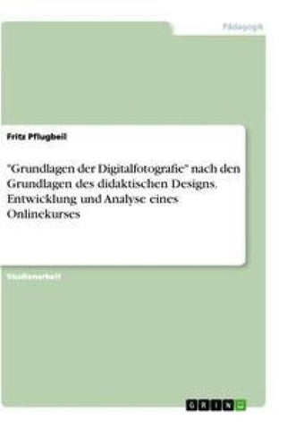 "Grundlagen der Digitalfotografie" nach den Grundlagen des didaktischen Designs. Entwicklung und Analyse eines Onlinekurses
