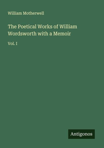 The Poetical Works of William Wordsworth with a Memoir