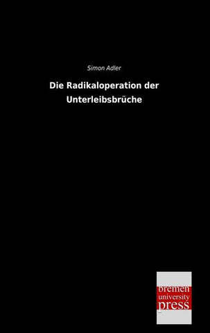 Die Radikaloperation der Unterleibsbrüche