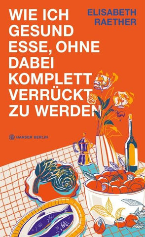 Wie ich gesund esse, ohne dabei komplett verrückt zu werden
