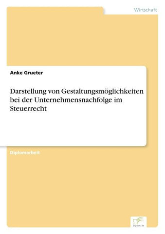 Darstellung von Gestaltungsmöglichkeiten bei der Unternehmensnachfolge im Steuerrecht