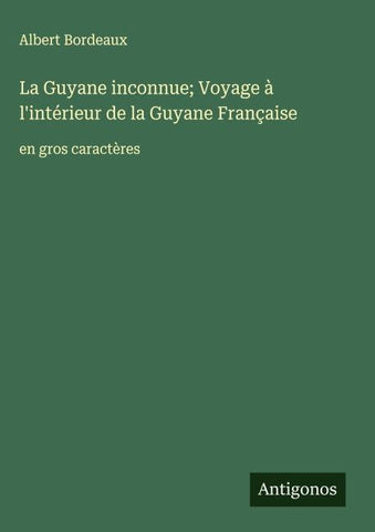 La Guyane inconnue; Voyage à l'intérieur de la Guyane Française
