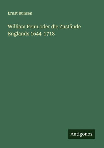 William Penn oder die Zustände Englands 1644-1718