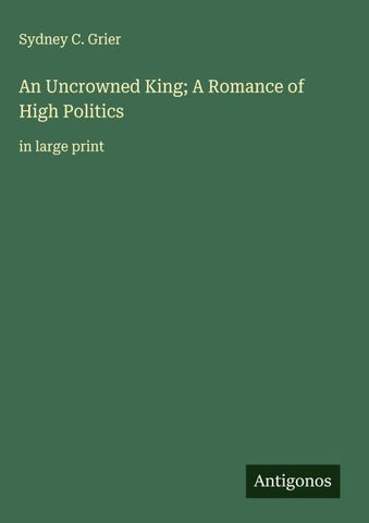 An Uncrowned King; A Romance of High Politics