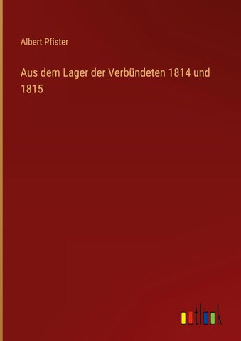 Aus dem Lager der Verbündeten 1814 und 1815