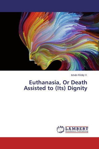 Euthanasia, Or Death Assisted to (Its) Dignity