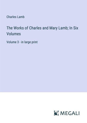 The Works of Charles and Mary Lamb; In Six Volumes
