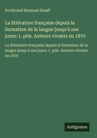 La littérature française depuis la formation de la langue jusqu'à nos jours: 1. ptie. Auteurs vivants en 1870