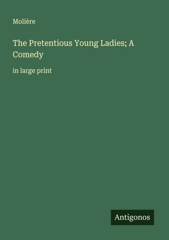 The Pretentious Young Ladies; A Comedy