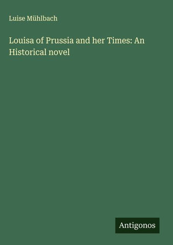 Louisa of Prussia and her Times: An Historical novel