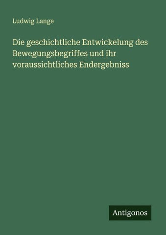 Die geschichtliche Entwickelung des Bewegungsbegriffes und ihr voraussichtliches Endergebniss