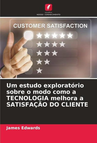 Um estudo exploratório sobre o modo como a TECNOLOGIA melhora a SATISFAÇÃO DO CLIENTE