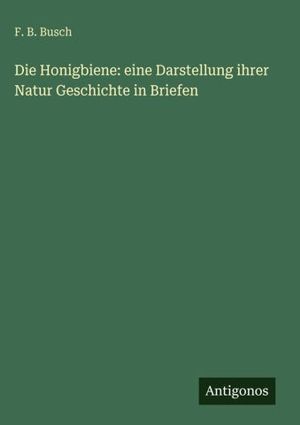 Die Honigbiene: eine Darstellung ihrer Natur Geschichte in Briefen
