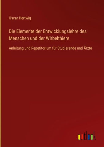 Die Elemente der Entwicklungslehre des Menschen und der Wirbelthiere