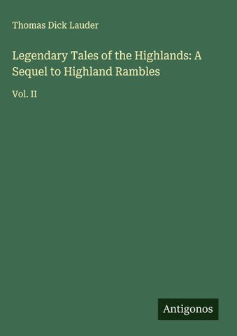 Legendary Tales of the Highlands: A Sequel to Highland Rambles