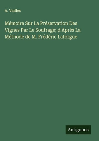 Mémoire Sur La Préservation Des Vignes Par Le Soufrage; d'Après La Méthode de M. Frédéric Laforgue