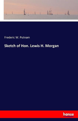 Sketch of Hon. Lewis H. Morgan