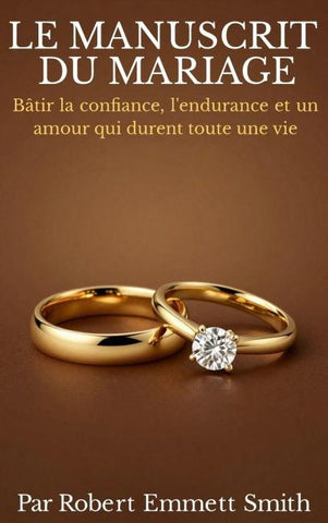 LE MANUSCRIT DU MARIAGE  Bâtir la confiance, l'endurance et un amour qui durent toute une vie