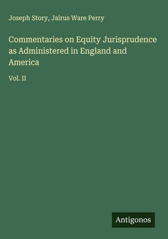 Commentaries on Equity Jurisprudence as Administered in England and America
