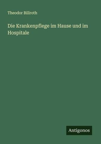 Die Krankenpflege im Hause und im Hospitale