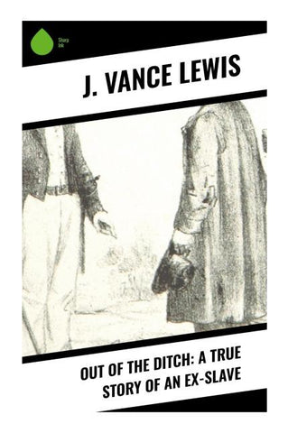 Out of the Ditch: A True Story of an Ex-Slave