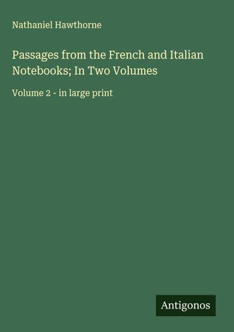 Passages from the French and Italian Notebooks; In Two Volumes