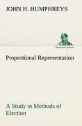 Proportional Representation A Study in Methods of Election