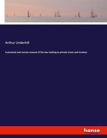 A practical and concise manual of the law relating to private trusts and trustees