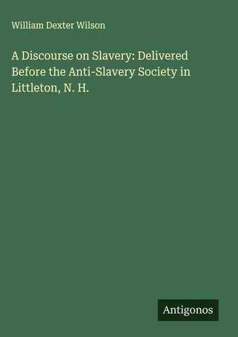 A Discourse on Slavery: Delivered Before the Anti-Slavery Society in Littleton, N. H.