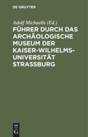 Führer durch das Archäologische Museum der Kaiser-Wilhelms-Universität Strassburg