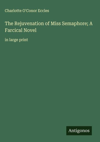 The Rejuvenation of Miss Semaphore; A Farcical Novel