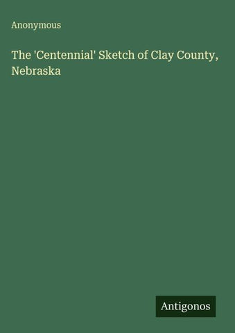 The 'Centennial' Sketch of Clay County, Nebraska