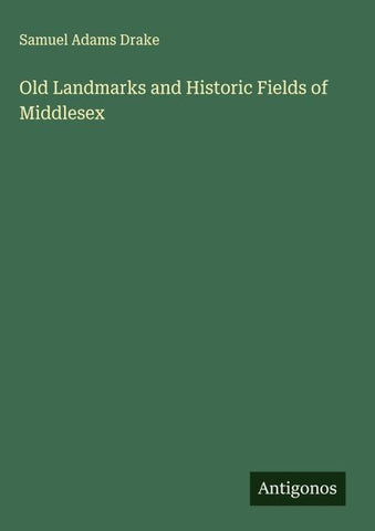 Old Landmarks and Historic Fields of Middlesex