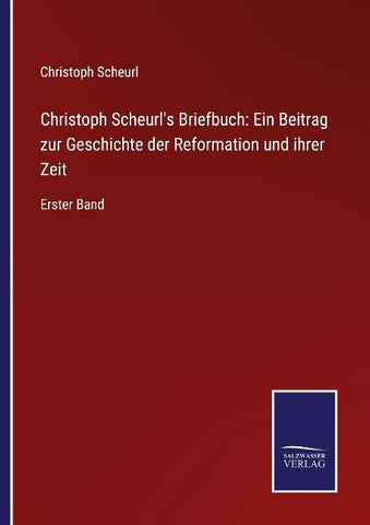 Christoph Scheurl's Briefbuch: Ein Beitrag zur Geschichte der Reformation und ihrer Zeit
