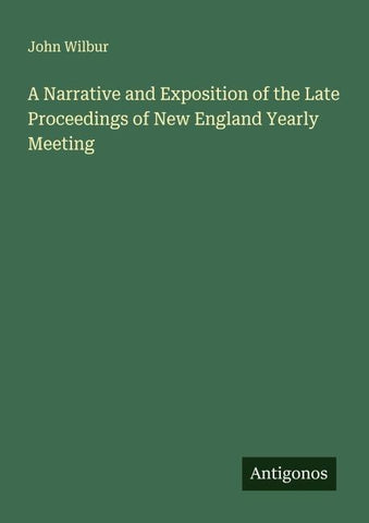 A Narrative and Exposition of the Late Proceedings of New England Yearly Meeting