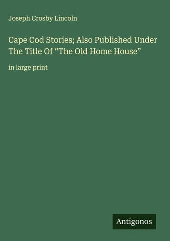 Cape Cod Stories; Also Published Under The Title Of "The Old Home House"