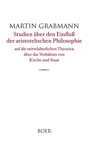 Studien über den Einfluß der aristotelischen Philosophie auf die mittelalterlichen Theorien über das Verhältnis von Kirche und Staat