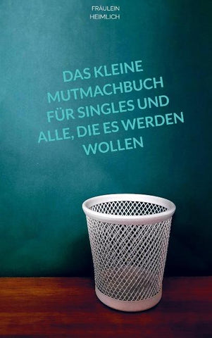 Das kleine Mutmachbuch für Singles und alle, die es werden wollen